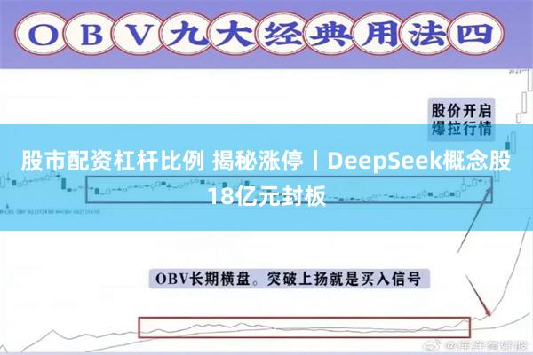 股市配资杠杆比例 揭秘涨停丨DeepSeek概念股18亿元封板