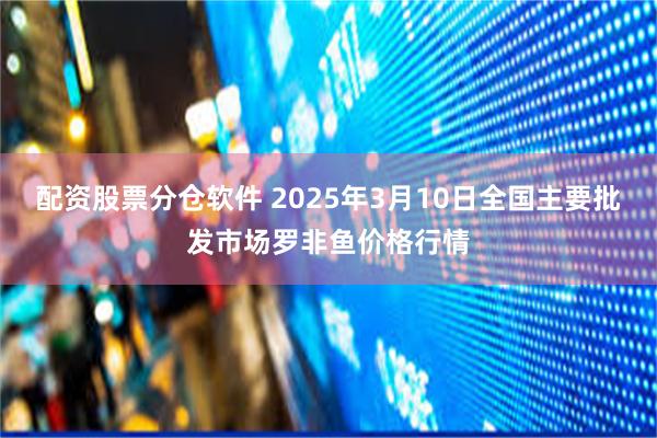 配资股票分仓软件 2025年3月10日全国主要批发市场罗非鱼价格行情